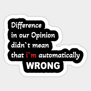 Difference in our opinion didn`t mean that im automatically wrong Sticker